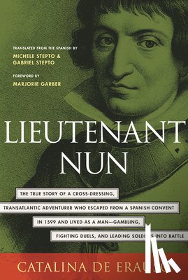 de Erauso, Catalina - Lieutenant Nun: The True Story of a Cross-Dressing, Transatlantic Adventurer Who Escaped from a Spanish Convent in 1599 and Lived as a Man