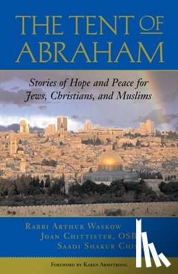 Waskow, Arthur, Chittister, Joan, Chishti, Saadi Shakur - The Tent of Abraham