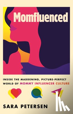 Petersen, Sara - Momfluenced: Inside the Maddening, Picture-Perfect World of Mommy Influencer Culture