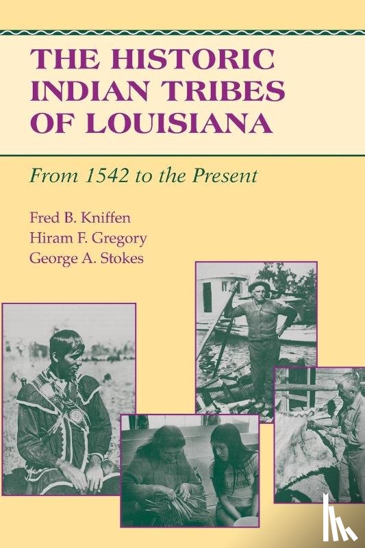 Kniffen, Fred B., Gregory, Hiram F., Stokes, George A. - The Historic Indian Tribes of Louisiana