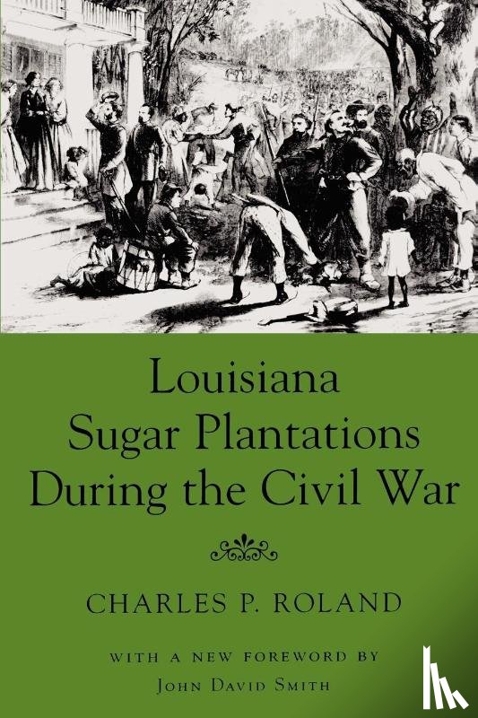 Roland, Charles P., Smith, John David - Louisiana Sugar Plantations During the Civil War