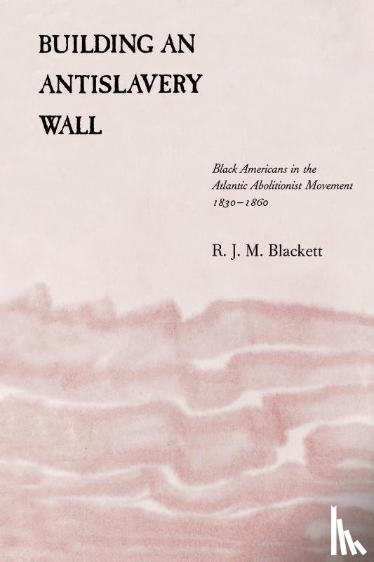 Blackett, Richard J. M. - Building an Antislavery Wall