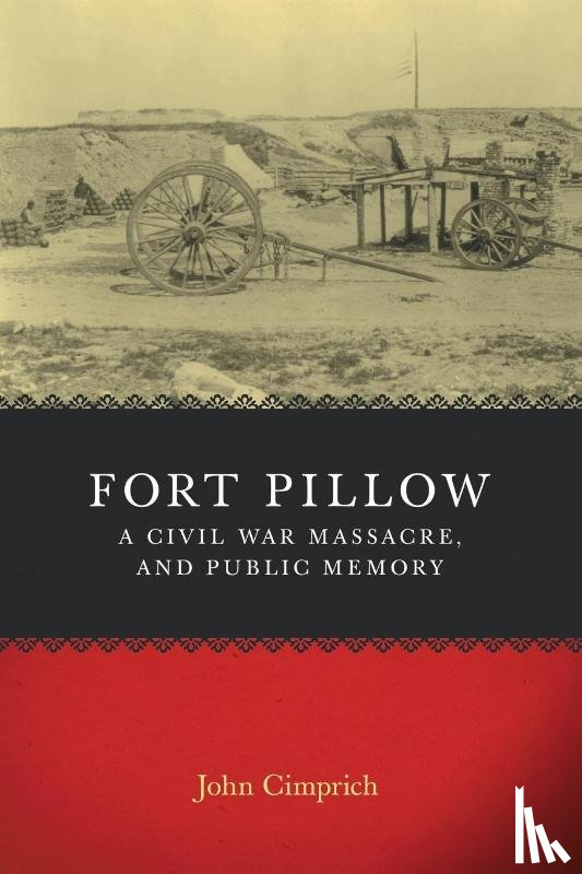 Cimprich, John - Fort Pillow, a Civil War Massacre, and Public Memory