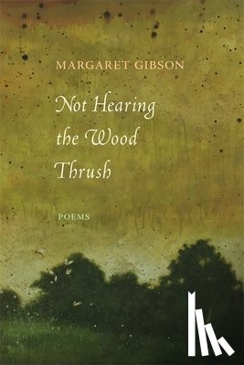 Gibson, Margaret - Not Hearing the Wood Thrush