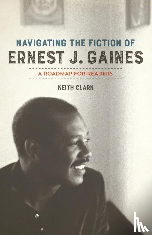 Clark, Keith - Navigating the Fiction of Ernest J. Gaines