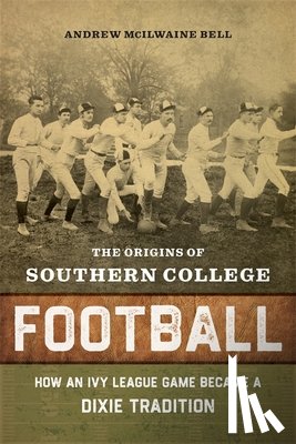 Bell, Andrew McIlwaine - The Origins of Southern College Football