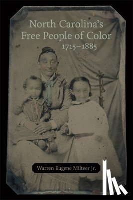 Jr., Warren Eugene Milteer - North Carolina's Free People of Color, 1715-1885