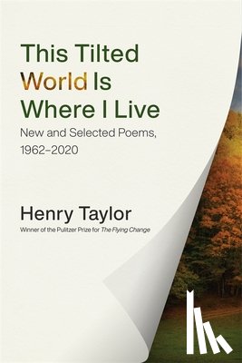 Taylor, Henry - This Tilted World Is Where I Live
