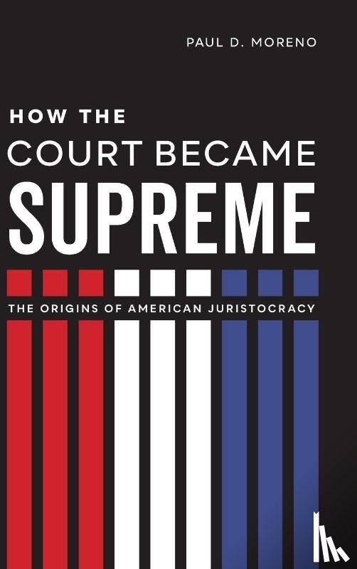 Moreno, Paul D. - How the Court Became Supreme