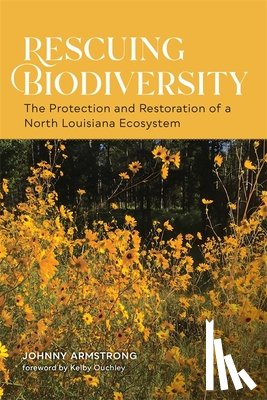 Armstrong, Johnny - Rescuing Biodiversity: The Protection and Restoration of a North Louisiana Ecosystem