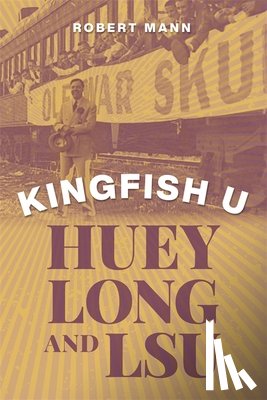 Mann, Robert - Kingfish U: Huey Long and Lsu