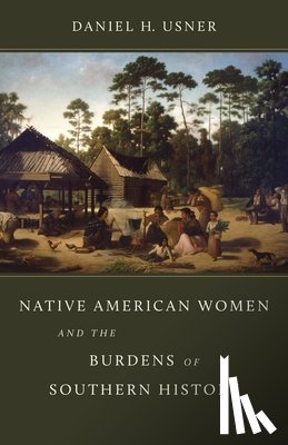 Jr., Daniel H. Usner - Native American Women and the Burdens of Southern History
