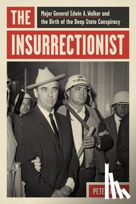 Adams, Peter - The Insurrectionist: Major General Edwin A. Walker and the Birth of the Deep State Conspiracy