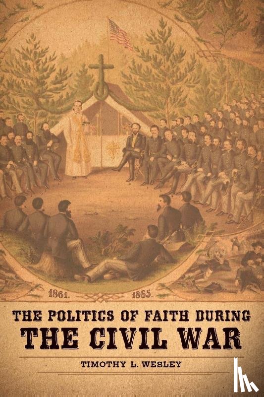 Wesley, Timothy L. - The Politics of Faith During the Civil War