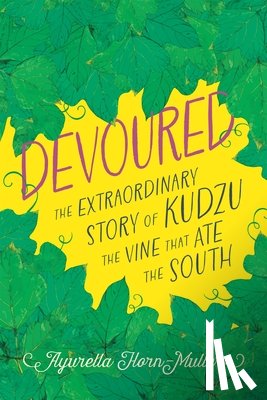 Horn-Muller, Ayurella - Devoured: The Extraordinary Story of Kudzu, the Vine That Ate the South