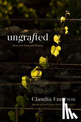 Emerson, Claudia - Ungrafted: New and Selected Poems