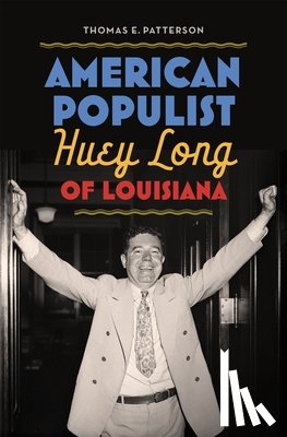 Patterson, Thomas E. - American Populist: Huey Long of Louisiana