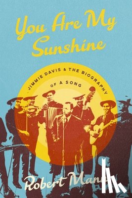 Mann, Robert - You Are My Sunshine: Jimmie Davis and the Biography of a Song