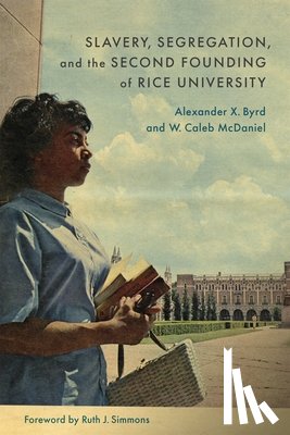 McDaniel, W. Caleb, Byrd, Alexander X. - Slavery, Segregation, and the Second Founding of Rice University