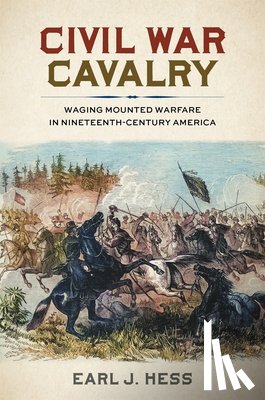 Hess, Earl J. - Civil War Cavalry: Waging Mounted Warfare in Nineteenth-Century America