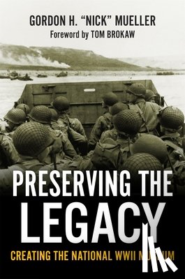 Mueller - Preserving the Legacy: Creating the National WWII Museum