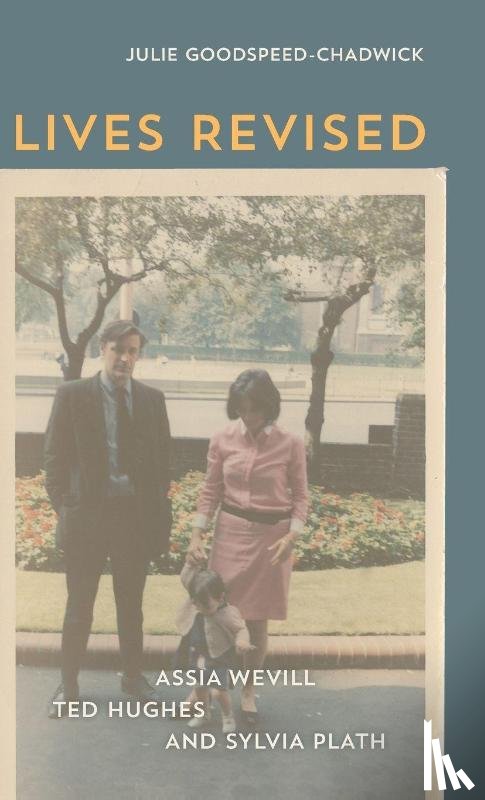 Goodspeed-Chadwick, Julie - Lives Revised: Assia Wevill, Ted Hughes, and Sylvia Plath