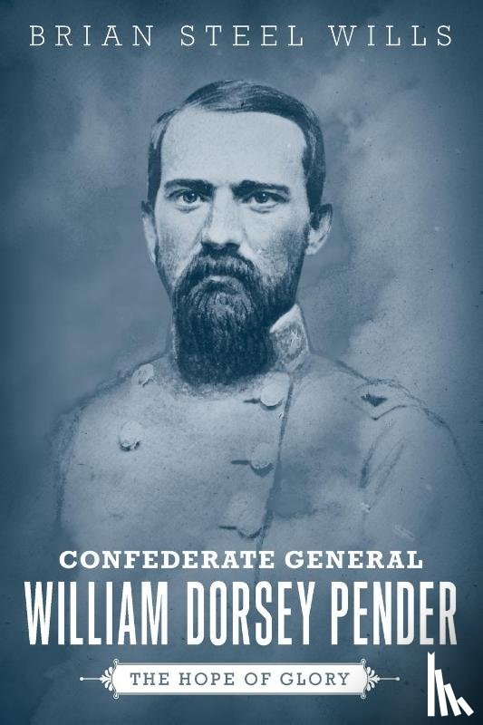 Wills, Brian Steel - Confederate General William Dorsey Pender