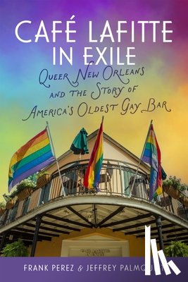 Perez, Frank - Café Lafitte in Exile: Queer New Orleans and the Story of America's Oldest Gay Bar
