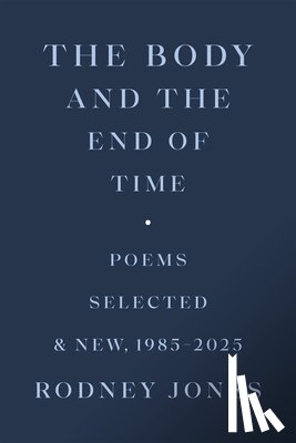 Jones, Rodney - The Body and the End of Time