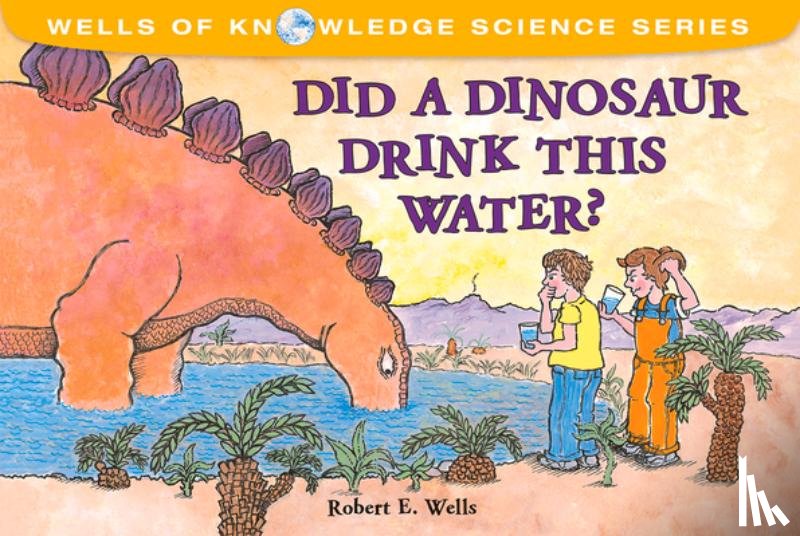 Robert Wells - Did Dinosaurs Drink This Water