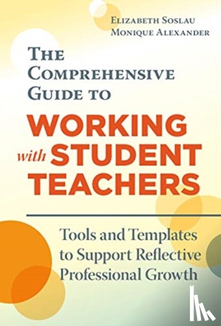 Soslau, Elizabeth, Alexander, Monique - The Comprehensive Guide to Working with Student Teachers