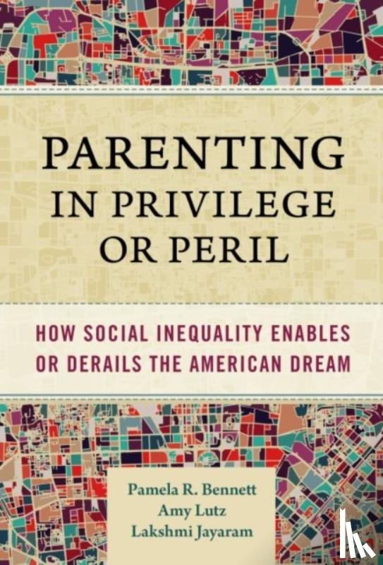 Bennett, Pamela R., Lutz, Amy, Jayaram, Lakshmi - Parenting in Privilege or Peril