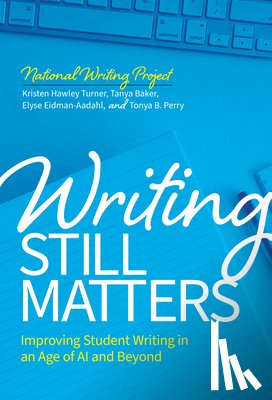 Turner, Kristen Hawley, Baker, Tanya, Eidman-Aadahl, Elyse, Perry, Tonya B. - Writing Still Matters