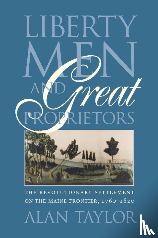Taylor, Alan - Liberty Men and Great Proprietors