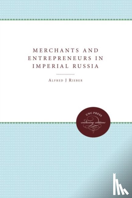 Rieber, Alfred J. - Merchants and Entrepreneurs in Imperial Russia