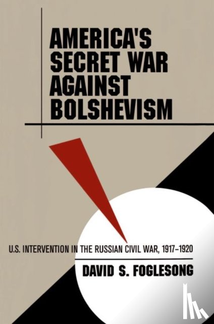 Foglesong, David S. - America's Secret War against Bolshevism