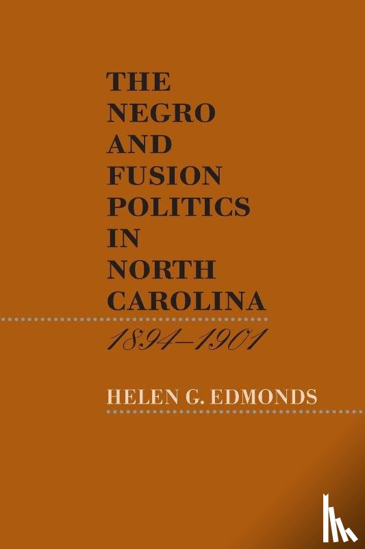 Edmonds, Helen G. - The Negro and Fusion Politics in North Carolina, 1894-1901