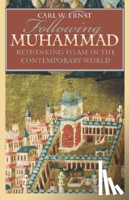 Ernst, Carl W. - Following Muhammad: Rethinking Islam in the Contemporary World