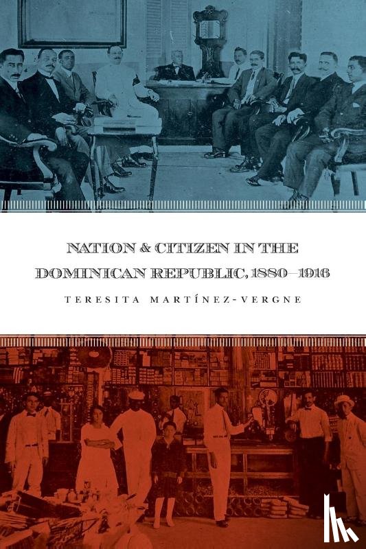 Martinez-Vergne, Teresita - Nation and Citizen in the Dominican Republic, 1880-1916