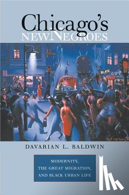 Baldwin, Davarian L. - Chicago's New Negroes
