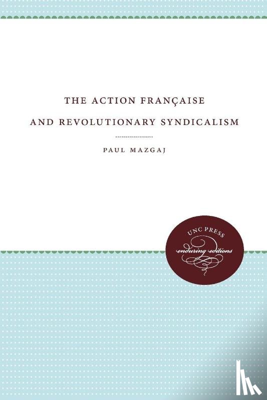 Mazgaj, Paul - The Action Francaise and Revolutionary Syndicalism