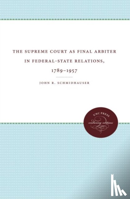 Schmidhauser, John R. - The Supreme Court as Final Arbiter in Federal-State Relations, 1789-1957
