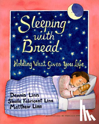 Linn, Dennis - Sleeping with Bread: Holding What Gives You Life