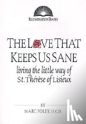 Foley, Marc - The Love That Keeps Us Sane: Living the Little Way of St. Thérèse of Lisieux