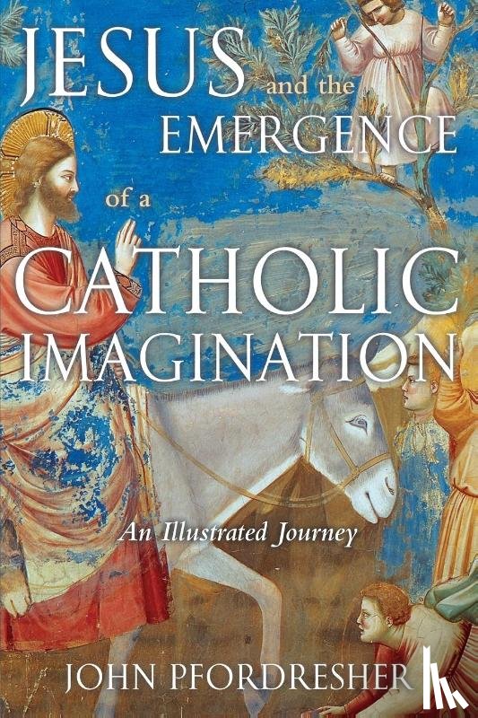 John Pfordresher - Jesus and the Emergence of a Catholic Imagination