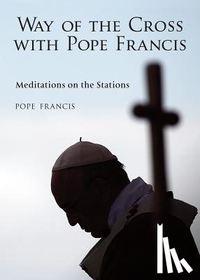 Francis, Pope - The Way of the Cross with Pope Francis: Meditations on the Stations