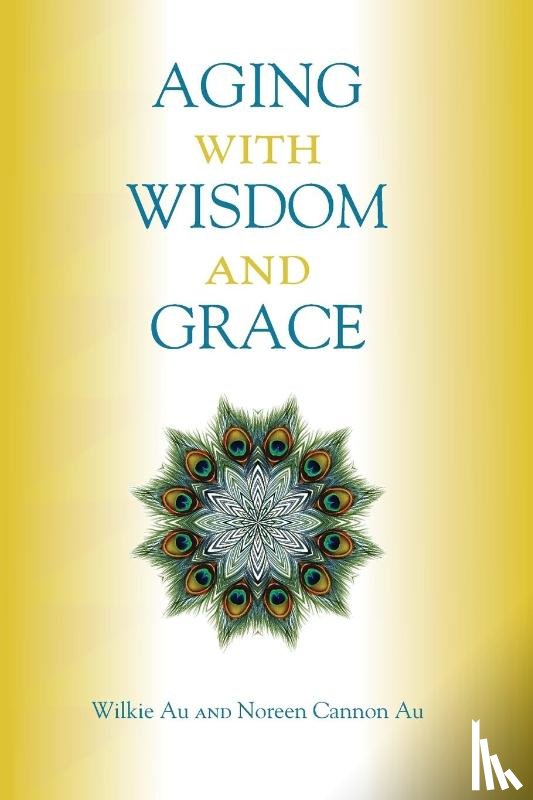 Au, Wilkie W, Au, Noreen Cannon - Aging with Wisdom and Grace