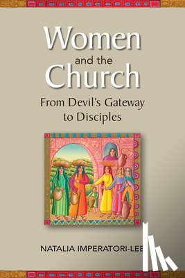 Imperatori-Lee, Natalia - Women and the Church: From Devil's Gateway to Discipleship