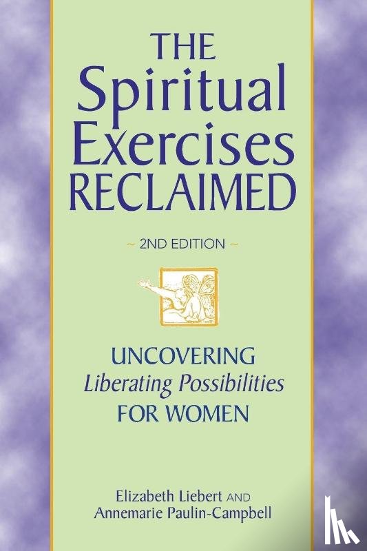 Liebert, Elizabeth, Paulin-Campbell, Annemarie - The Spiritual Exercises Reclaimed, 2nd Edition