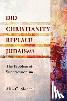 Mitchell, Alan C. - Did Christianity Replace Judaism?: The Problem of Supersessionism